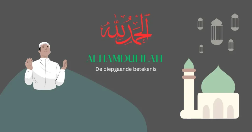 Alhamdulilah: De diepgaande betekenis en belangrijkheid